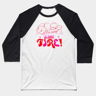 Women are fire. Baseball T-Shirt